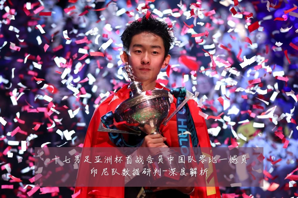 十七男足亚洲杯首战告负中国队零比一憾负印尼队数据研判-深度解析